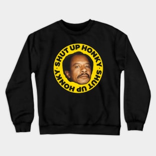 SHUT UP HONKY! / George Jefferson Crewneck Sweatshirt